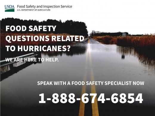 An image of a flooded road with the text "Food Safety Questions Related to Hurricanes? We are here to help. Speak with a food safety specialist now 1-888-674-6854." The image also has USDA's Food Safety and Inspection Service logo in the upper left corner.